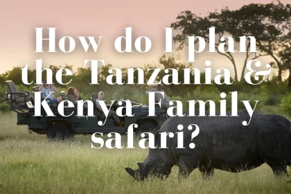 How do I plan Tanzania & Kenya Family safari