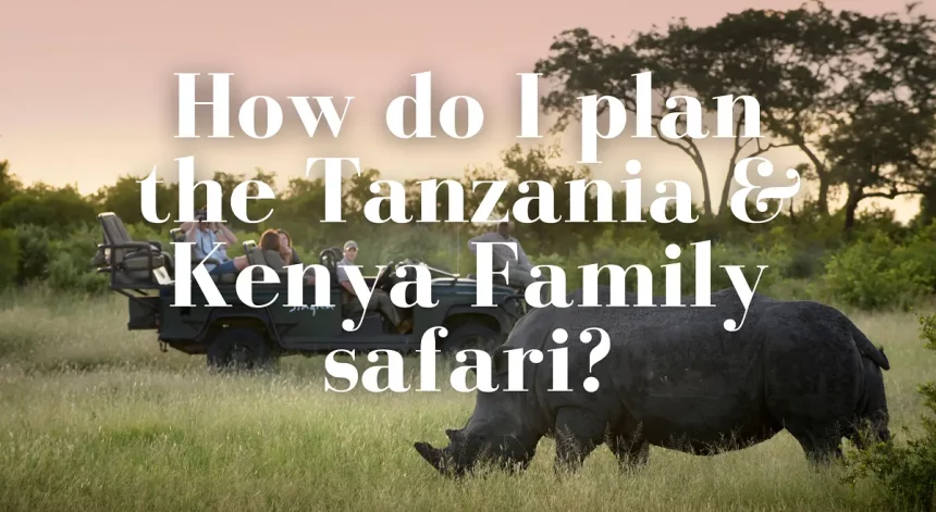 How do I plan Tanzania & Kenya Family safari